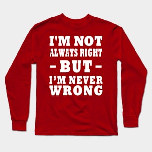I'm Not Always Right, But I'm Never Wrong Design Long Sleeve T-Shirt